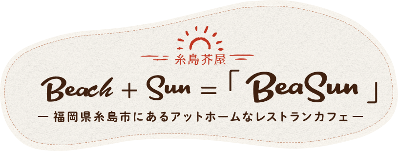 Beach＋Sun＝「BeaSun」福岡県糸島市にあるアットホームなレストランカフェ
